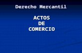 Derecho Mercantil ACTOS DE DECOMERCIO ACTOS MERCANTILES A) ACTOS DE MERCANTILIDAD PURA COSAS TIPICAMENTE MERCANTIL: 1. 1. LA EMPRESA MERCANTIL Y SUS.