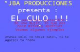 “JBA PRODUCCIONES”  presenta : EL CULO !!!