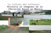 La cultura del esfuerzo .   Historia en imágenes de la  Educación Rural en México