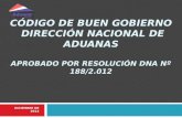 CÓDIGO DE buen gobierno  DIRECCIÓN NACIONAL DE ADUANAS APROBADO POR RESOLUCIÓN  dna  Nº 188/2.012