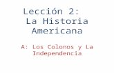 Lección 2:   La  Historia  Americana A: Los Colonos  y  La Independencia