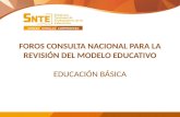 FOROS CONSULTA NACIONAL PARA LA REVISIÓN DEL MODELO EDUCATIVO EDUCACIÓN BÁSICA