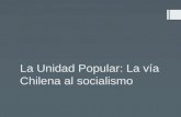 La Unidad Popular: La vía Chilena al socialismo