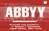 Потоковый ввод документов –  от бумажных к электронным Андрей Лубенец,  ABBYY  Россия
