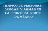 TRÁFICO DE PERSONAS,  DROGAS  Y ARMAS EN  LA FRONTERA  NORTE  DE MÉXICO