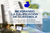 MEJORANDO  LA CALIFICACIÓN  DE GUATEMALA Presentación de la Mesa