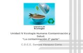 Unidad IV Ecología Humana Contaminación y  Salud. “La contaminación 2° parte”