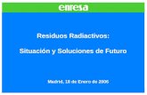 Residuos Radiactivos: Situación y Soluciones de Futuro Madrid, 18 de Enero de 2006