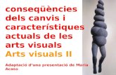 conseqüències dels canvis i característiques actuals de les arts visuals Arts visuals II