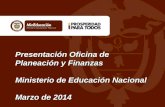 Presentación Oficina de Planeación y Finanzas Ministerio de Educación Nacional Marzo de 2014