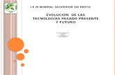 I.E.M NORMAL SEUPERIOR DR PASTO evolución  de las tecnologías pasado presente y futuro