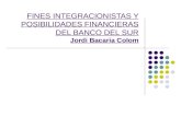 FINES INTEGRACIONISTAS Y POSIBILIDADES FINANCIERAS DEL BANCO DEL SUR Jordi Bacaria Colom