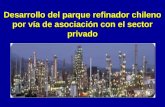 Desarrollo del parque refinador chileno por vía de asociación con el sector privado