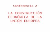 Conferencia 2 LA CONSTRUCCIÓN ECONÓMICA DE LA UNIÓN EUROPEA