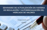 SEMINARIO DE ACTUALIZACIÓN EN MATERIA DE REGULACIÓN Y AUTORREGULACIÓN DEL MERCADO DE VALORES