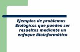 Ejemplos de problemas Biológicos que pueden ser resueltos mediante un enfoque Bioinformático