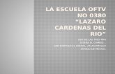 LA ESCUELA OFTV NO 0380 “LAZARO CARDENAS DEL RIO”