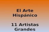 El Arte  Hispánico 11  Artistas Grandes