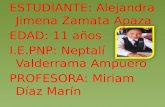 ESTUDIANTE: Alejandra Jimena Zamata Apaza EDAD: 11 años I.E.PNP: Neptalí Valderrama Ampuero