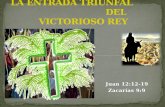 LA ENTRADA TRIUNFAL                               DEL VICTORIOSO REY