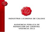 INDUSTRIA LICORERA DE CALDAS AUDIENCIA PÚBLICA DE RENDICIÓN  DE  CUENTAS  VIGENCIA  2012
