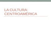 La Cultura: Centroamérica