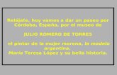 Relájate, hoy vamos a dar un paseo por Córdoba, España, por el museo de JULIO ROMERO DE TORRES  el pintor de la mujer morena,  la modelo argentina,