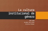 La cultura institucional de género PUEG UNAM Octubre 30 de 2015 Cristina Palomar.