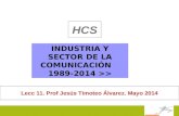HCS INDUSTRIA Y SECTOR DE LA COMUNICACIÓN 1989-2014 >> Lecc 12. Prof Jesús Timoteo Álvarez. Mayo 2011 Lecc 11. Prof Jesús Timoteo Álvarez. Mayo 2014.