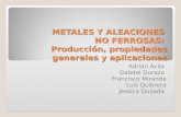 METALES Y ALEACIONES NO FERROSAS: Producción, propiedades generales y aplicaciones Adrián Ávila Gabdel Durazo Francisco Miranda Luis Quibrera Jessica Quijada.