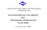 INSTITUTO NACIONAL DE RECURSOS HIDRAULICOS VALORACIÓN DE LAS OBRAS DEL PROGRAMA HIDRÁULICO PLAN 2008 17 de Junio de 2008.