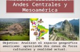 Núcleos culturales: Andes Centrales y Mesoamérica Objetivo: Analizan el espacio geográfico americano apreciando dos zonas de focos culturales y realidad.