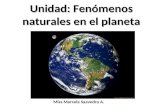 Unidad: Fenómenos naturales en el planeta Miss Marcela Saavedra A.