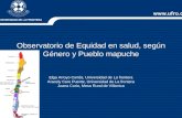 Observatorio de Equidad en salud, según Género y Pueblo mapuche Elga Arroyo Cortés, Universidad de La frontera Aracely Caro Puente, Universidad de La frontera.