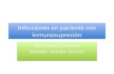 Infecciones en paciente con inmunosupresión Juan Felipe Combariza Medellín, Octubre 30 2015 Juan Felipe Combariza Medellín, Octubre 30 2015.