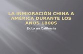 Éxito en California.  Los inmigrantes chinos llegaron por primera vez en 1820 de acuerdo a los registros de gobierno de los Estados Unidos. Estos eran.