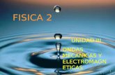 FISICA 2 UNIDAD III ONDAS MECANICAS Y ELECTROMAGN ETICAS 1.
