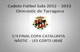 Cadete Fútbol Sala 2012 – 2013 Gimnàstic de Tarragona 1/4 FINAL COPA CATALUNYA NÀSTIC – LES CORTS UBAE.