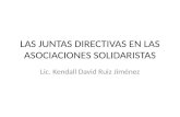LAS JUNTAS DIRECTIVAS EN LAS ASOCIACIONES SOLIDARISTAS Lic. Kendall David Ruiz Jiménez.