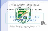 HISTORIA DE LOS COMPUTADORES HISTORIA DE LOS COMPUTADORES Institución Educativa Municipal Normal Superior de Pasto Maicol Duberney Cabrera Sarasty / 9-8.