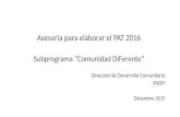 Asesoría para elaborar el PAT 2016 Subprograma “Comunidad DIFerente” Dirección de Desarrollo Comunitario SNDIF Diciembre 2015.