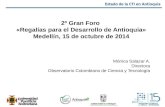 2º Gran Foro «Regalías para el Desarrollo de Antioquia» Medellín, 15 de octubre de 2014 Mónica Salazar A. Directora Observatorio Colombiano de Ciencia.