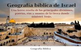 Geografía Bíblica Geografía bíblica de Israel Una breve reseña de las principales divisiones, puertos, ríos y montes de la tierra donde ministró Jesús.
