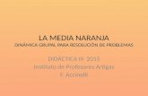 LA MEDIA NARANJA DINÁMICA GRUPAL PARA RESOLUCIÓN DE PROBLEMAS DIDÁCTICA III 2015 Instituto de Profesores Artigas F. Accinelli.