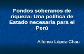 Fondos soberanos de riqueza: Una política de Estado necesaria para el Perú Alfonso López-Chau.