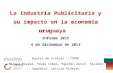 La Industria Publicitaria y su impacto en la economía uruguaya Informe 2015 4 de diciembre de 2015 Equipo de Trabajo - CINVE Flavia Rovira, Paula Cobas,
