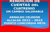 RENDICIÓN DE CUENTAS DEL CUATRENIO UN CAMBIO SALUDABLE ARNALDO CELEDON ALCALDE 2012 – 2015 PUERTO CONCORDIA META.