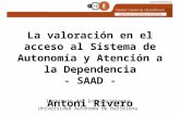 La valoración en el acceso al Sistema de Autonomía y Atención a la Dependencia - SAAD - Antoni Rivero Instituto del Envejecimiento Universidad Autónoma.
