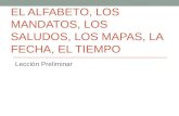 EL ALFABETO, LOS MANDATOS, LOS SALUDOS, LOS MAPAS, LA FECHA, EL TIEMPO Lección Preliminar.