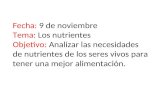 Fecha: 9 de noviembre Tema: Los nutrientes Objetivo: Analizar las necesidades de nutrientes de los seres vivos para tener una mejor alimentación.